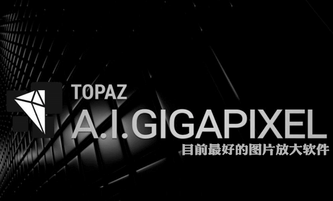 图片无损放大软件 Topaz A.I. Gigapixel